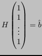 $\displaystyle H \begin{pmatrix}1 \\ 1 \\ \vdots \\ 1 \end{pmatrix} = \hat{b} $