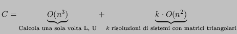 $\displaystyle C = \underbrace{O(n^3)}_{\text{Calcola una sola volta L, U}} + \u...
...ace{k \cdot O(n^2)}_{k \text{ risoluzioni di sistemi con matrici triangolari}} $