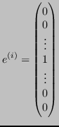 $\displaystyle e^{(i)} = \begin{pmatrix}0\\ 0\\ \vdots\\ 1\\ \vdots\\ 0\\ 0\\ \end{pmatrix} $