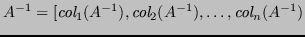 $\displaystyle A^{-1} = [ \textit{col}_1(A^{-1}), \textit{col}_2(A^{-1}), \ldots, \textit{col}_n(A^{-1}) $