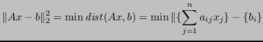 $\displaystyle \Vert Ax - b\Vert _2^2 = \min \mathit{dist}(Ax,b) = \min \Vert \lbrace \sum_{j=1}^n a_{ij}x_j \rbrace - \lbrace b_i \rbrace $